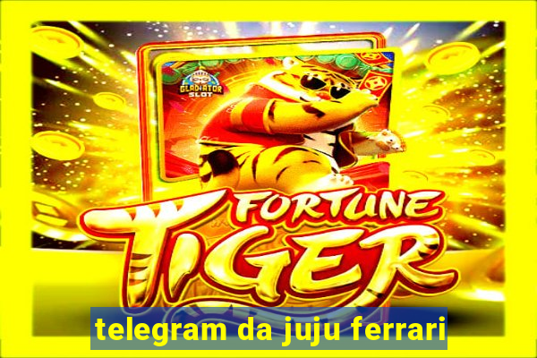 telegram da juju ferrari